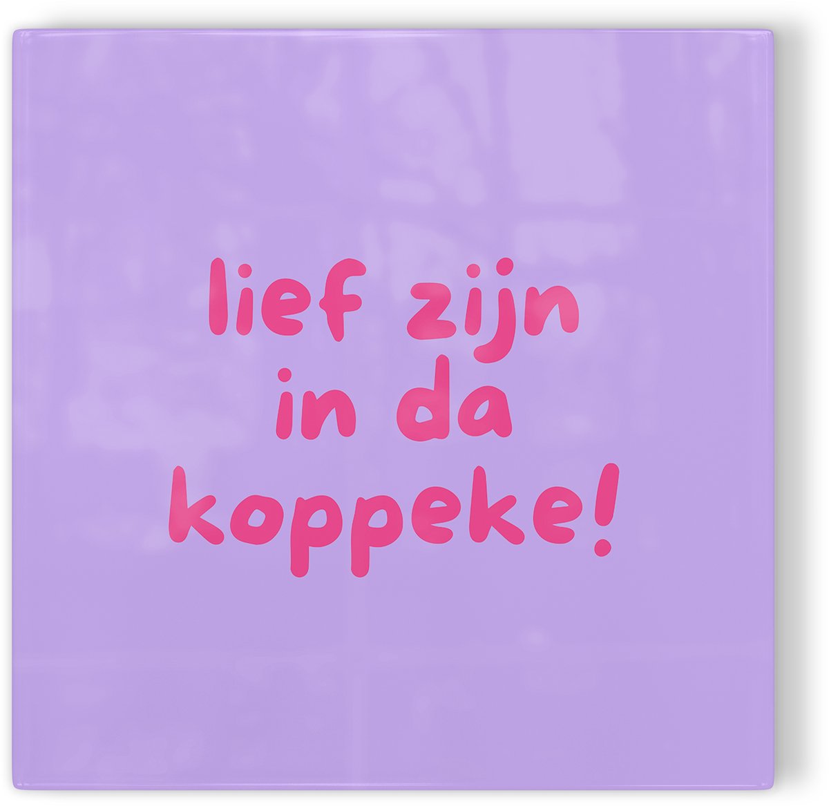 Tegeltje Lief zijn in da koppeke! - paars - tegeltje humor - tegeltje met tekst