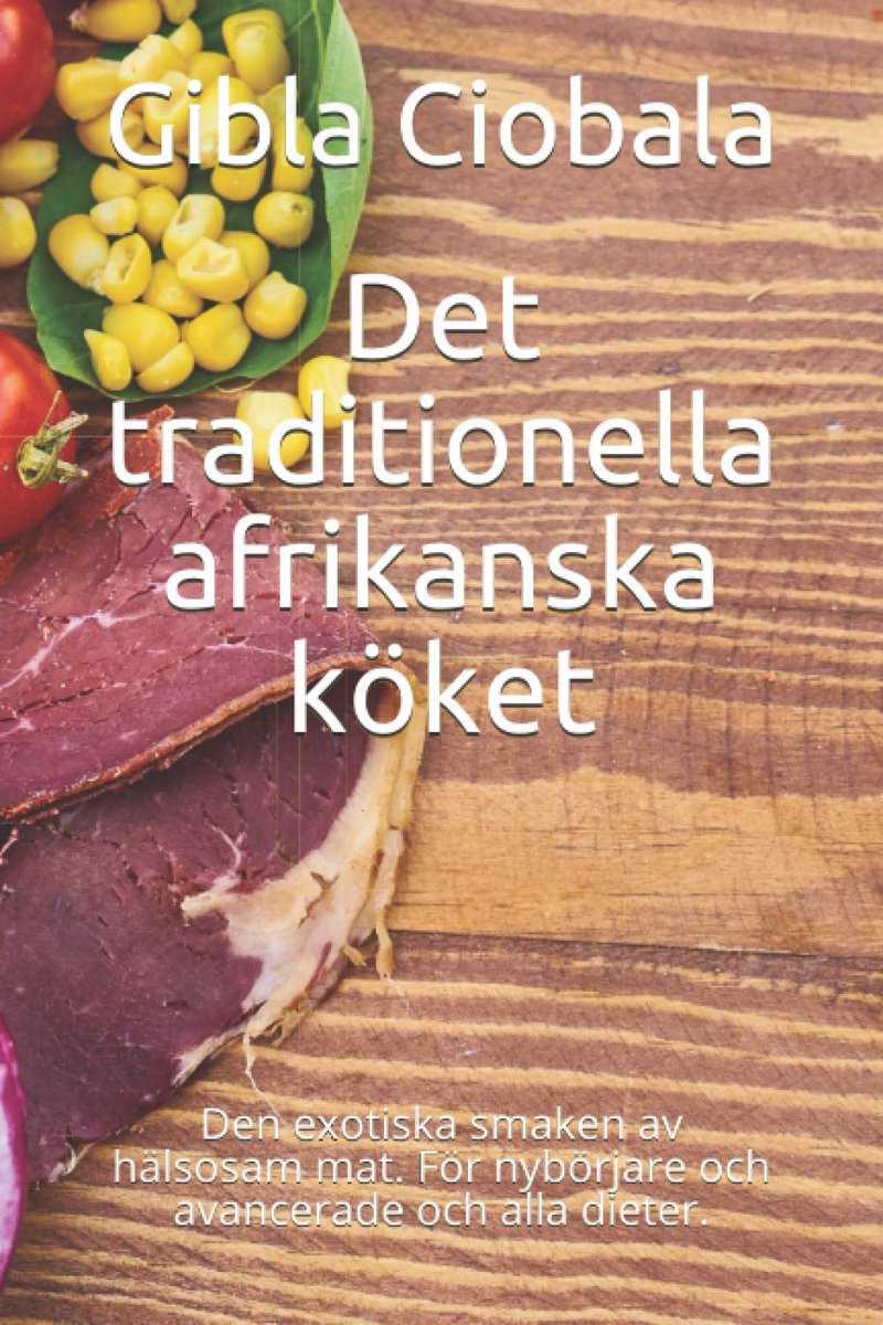 traditionella afrikanska köket: Den exotiska smaken av hälsosam mat. För nybörjare och avancerade och alla dieter.