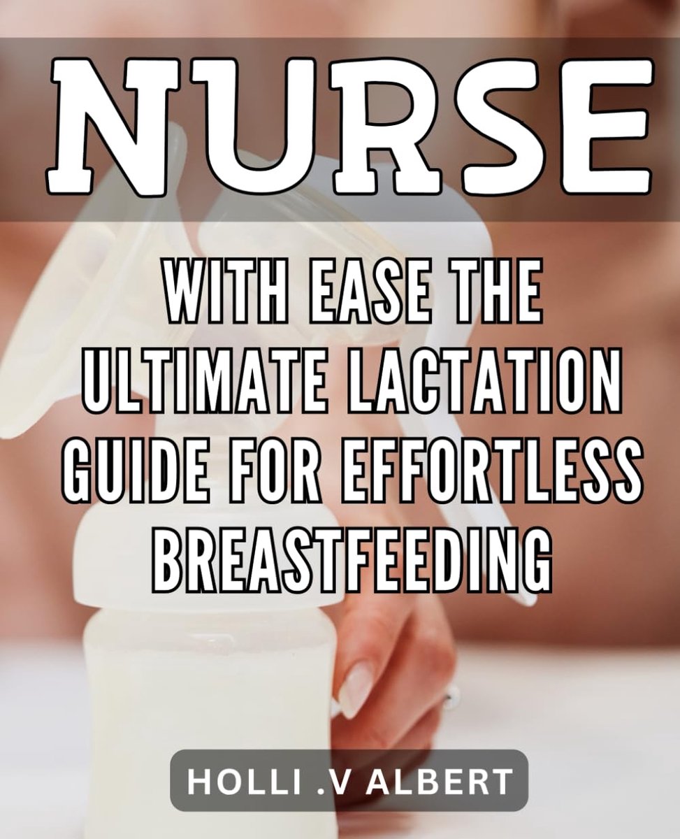 With Ease: The Ultimate Lactation Guide for Effortless Breastfeeding: The Essential Handbook for Effortless Breastfeeding: Tips and Tricks for New Moms by a Nurse Expert