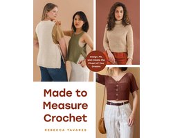 Made to Measure Crochet: Design, Fit, and Create the Closet of Your Dreams
