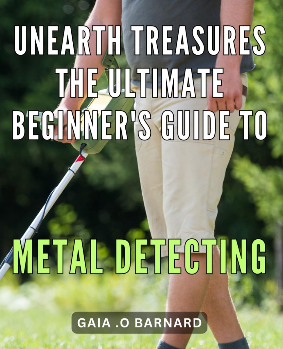 Treasures: The Ultimate Beginner's Guide to Metal Detecting: Discover Hidden Gems on the Hunt for Treasures.