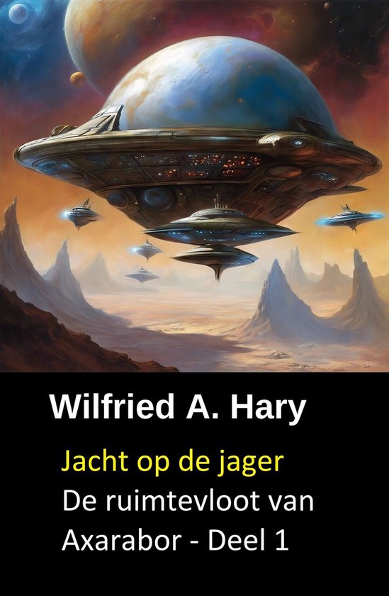 Couverture de livre : Wilfried A. Hary "Jacht op de jager De ruimtevloot van Axarabor - Deel 1". Soucoupes volantes au-dessus d'un paysage extraterrestre.