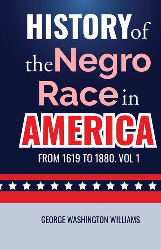 History of the Negro Race in America from 1619 to 1880. Vol  ... - cover