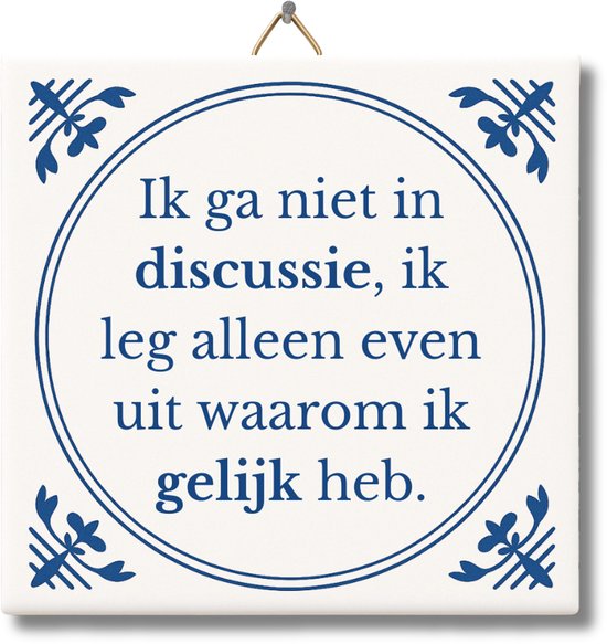 Wit keramiek tegeltje met Delfts blauw patroon en tekst: "Ik ga niet in discussie, ik leg alleen even uit waarom ik gelijk heb."
