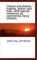 Cheese and Cheese-Making, Butter and Milk, with Special Reference to Continental Fancy Cheeses
