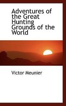 Adventures of the Great Hunting Grounds of the World