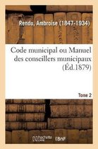 Code Municipal Ou Manuel Des Conseillers Municipaux. Tome 2