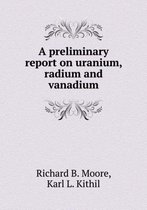 A preliminary report on uranium, radium and vanadium