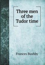 Three men of the Tudor time