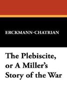 The Plebiscite, or a Miller's Story of the War