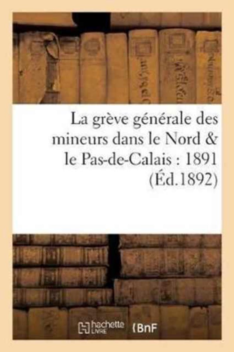 Sciences Sociales- La Gr�ve G�n�rale Des Mineurs Dans Le Nord & Le Pas-De-Calais: 1891 - Grande Imprimerie