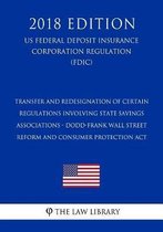 Transfer and Redesignation of Certain Regulations Involving State Savings Associations - Dodd-Frank Wall Street Reform and Consumer Protection ACT (Us Federal Deposit Insurance Corporation Re