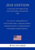 T.D. Ttb-125 - Establishment of Viticultural Areas - Adelaida District, Creston District, El Pomar District, Paso Robles Estrella District (Us Alcohol and Tobacco Tax and Trade Bureau Regulat
