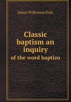Classic baptism an inquiry of the word baptizo