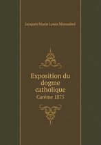 Exposition du dogme catholique Careme 1875