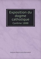 Exposition du dogme catholique Careme 1888