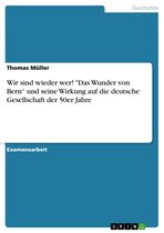 Wir sind wieder wer! 'Das Wunder von Bern' und seine Wirkung auf die deutsche Gesellschaft der 50er Jahre