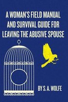 A Woman's Field Manual and Survival Guide for Leaving the Abusive Spouse