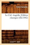 Litterature- Le Cid: Tragédie (Edition Classique) (Éd.1842)