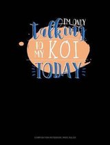 I'm Only Talking to My Koi Today: Composition Notebook