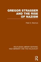 Routledge Library Editions: Nazi Germany and the Holocaust- Gregor Strasser and the Rise of Nazism (RLE Nazi Germany & Holocaust)