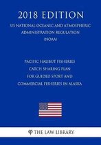 Pacific Halibut Fisheries - Catch Sharing Plan for Guided Sport and Commercial Fisheries in Alaska (Us National Oceanic and Atmospheric Administration Regulation) (Noaa) (2018 Edition)