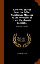 History of Europe from the Fall of Napoleon in MDCCCXV to the Accession of Louis Napoleon in MDCCCLII.