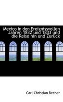 Mexico in Den Ereignissvollen Jahren 1832 Und 1833 Und Die Reise Hin Und Zur Ck