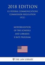 Modernization of the Schools and Libraries E-Rate Program (Us Federal Communications Commission Regulation) (Fcc) (2018 Edition)