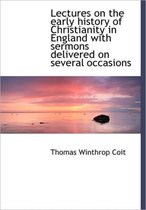 Lectures on the Early History of Christianity in England with Sermons Delivered on Several Occasions