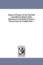 Report of Progress in the Clearfield and Jefferson District of the Bituminous Coal-Fields of Western Pennsylvania. by Franklin Platt ...