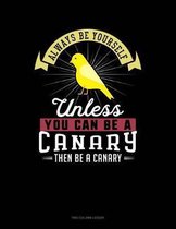 Always Be Yourself Unless You Can Be a Canary Then Be a Canary