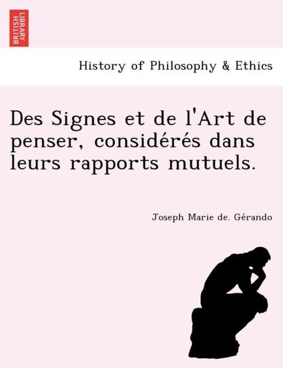 Des Signes et de l'Art de penser, considérés dans leurs rapports ...
