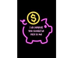 I Do Payroll You Should Be Nice to Me Notebook