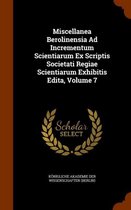 Miscellanea Berolinensia Ad Incrementum Scientiarum Ex Scriptis Societati Regiae Scientiarum Exhibitis Edita, Volume 7