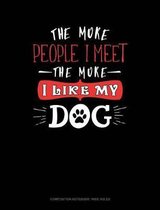 The More People I Meet the More I Like My Dog: Composition Notebook
