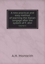 A new practical and easy method of learning the Italian langage after the system of F. Ahn Course 1