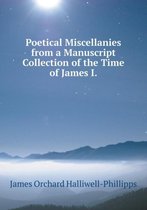 Poetical Miscellanies from a Manuscript Collection of the Time of James I