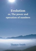 Evolution or, The power and operation of numbers