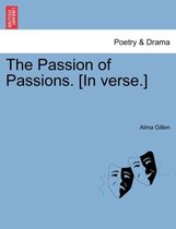 The Passion of Passions. [In Verse.]