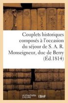 Couplets Historiques Composes A L'Occasion Du Sejour de S. A. R. Monseigneur, Duc de Berry (Ed.1814)