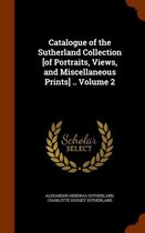 Catalogue of the Sutherland Collection [Of Portraits, Views, and Miscellaneous Prints] .. Volume 2