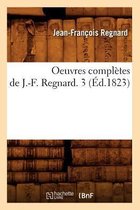 Oeuvres Completes de J.-F. Regnard. 3 (Ed.1823)