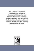 American Commercial Arithmetic, For the Use of Commercial Colleges, Private Students, Schools and Counting-Houses ... together With the Laws of the United States Relating to intere