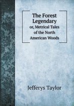 The Forest Legendary or, Metrical Tales of the North American Woods