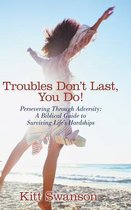 Troubles Don't Last, You Do!