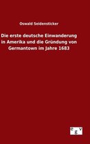 Die erste deutsche Einwanderung in Amerika und die Gründung von Germantown im Jahre 1683