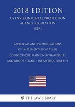 Approvals and Promulgations of Implementation Plans - Connecticut, Maine, New Hampshire and Rhode Island - Infrastructure Sips (Us Environmental Protection Agency Regulation) (Epa) (2018 Edit