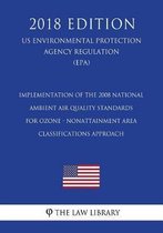 Implementation of the 2008 National Ambient Air Quality Standards for Ozone - Nonattainment Area Classifications Approach (Us Environmental Protection Agency Regulation) (Epa) (2018 Edition)