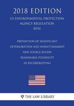 Prevention of Significant Deterioration and Nonattainment New Source Review - Reasonable Possibility in Recordkeeping (US Environmental Protection Agency Regulation) (EPA) (2018 Edition)